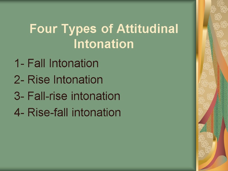 Four Types of Attitudinal Intonation 1- Fall Intonation 2- Rise Intonation 3- Fall-rise intonation